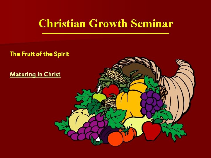 Christian Growth Seminar The Fruit of the Spirit Maturing in Christ 