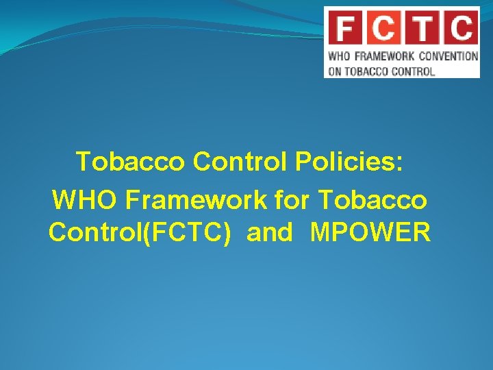 Tobacco Control Policies: WHO Framework for Tobacco Control(FCTC) and MPOWER 