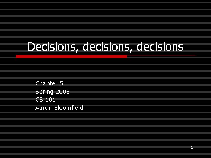 Decisions, decisions Chapter 5 Spring 2006 CS 101 Aaron Bloomfield 1 