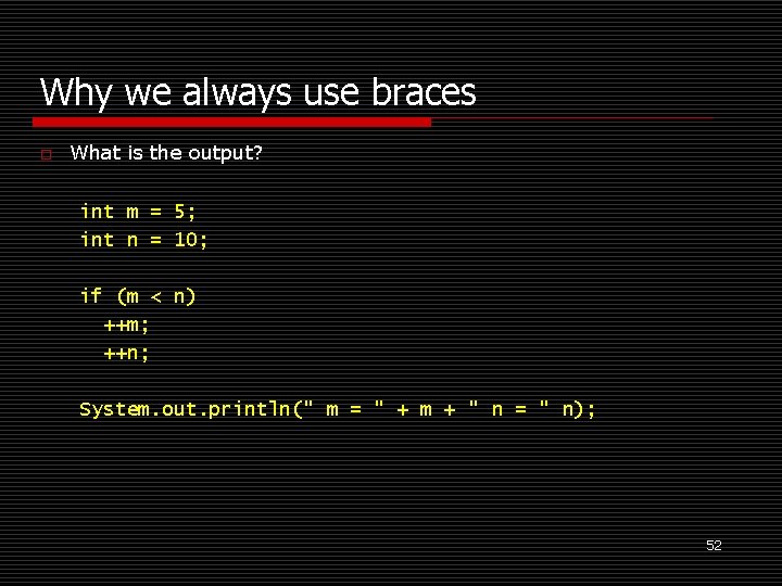 Why we always use braces o What is the output? int m = 5;