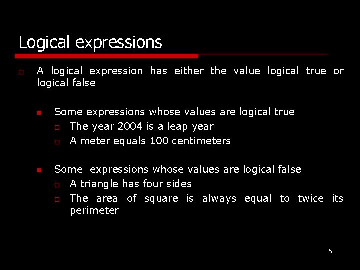 Logical expressions o A logical expression has either the value logical true or logical