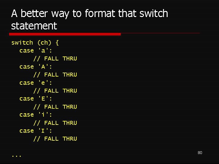 A better way to format that switch statement switch (ch) { case 'a': //