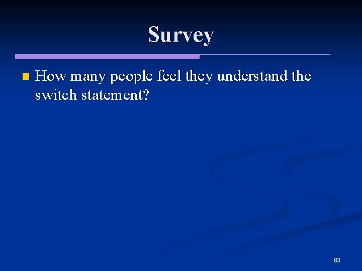 Survey n How many people feel they understand the switch statement? 83 