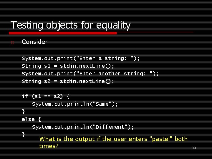 Testing objects for equality o Consider System. out. print("Enter a string: "); String s