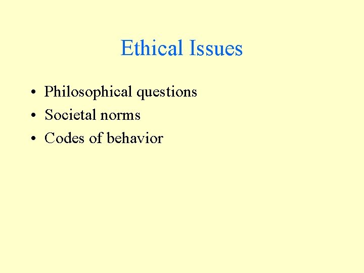 Ethical Issues • Philosophical questions • Societal norms • Codes of behavior 