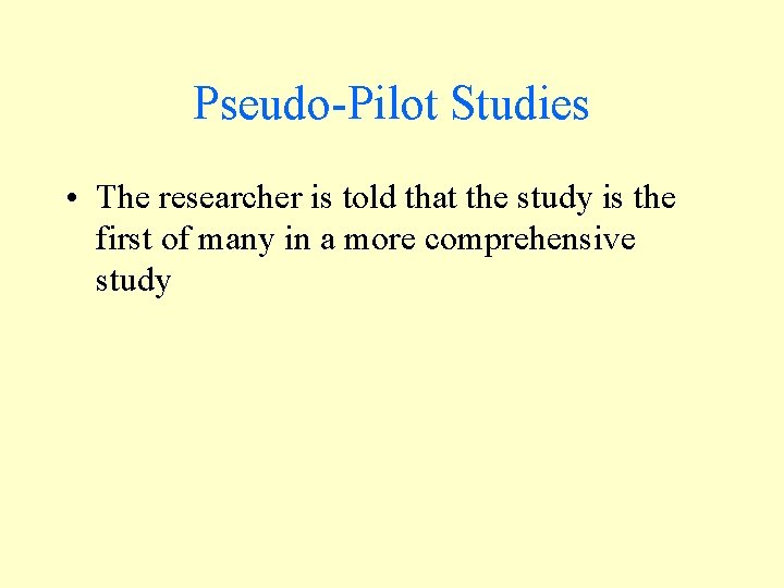 Pseudo-Pilot Studies • The researcher is told that the study is the first of