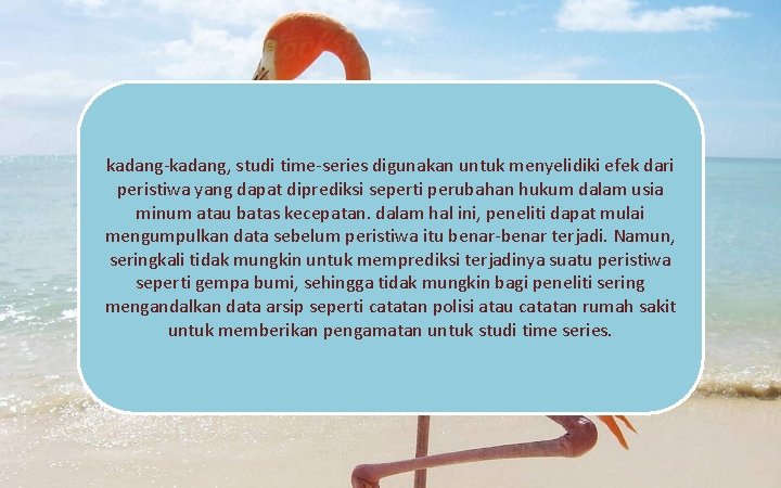 kadang-kadang, studi time-series digunakan untuk menyelidiki efek dari peristiwa yang dapat diprediksi seperti perubahan