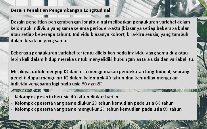 Desain Penelitian Pengembangan Longitudinal Desain penelitian pengembangan longitudinal melibatkan pengukuran variabel dalam kelompok individu