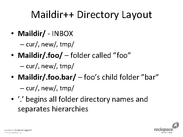 Maildir++ Directory Layout • Maildir/ - INBOX – cur/, new/, tmp/ • Maildir/. foo/