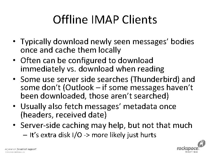 Offline IMAP Clients • Typically download newly seen messages’ bodies once and cache them