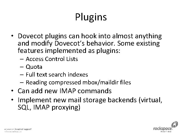 Plugins • Dovecot plugins can hook into almost anything and modify Dovecot’s behavior. Some