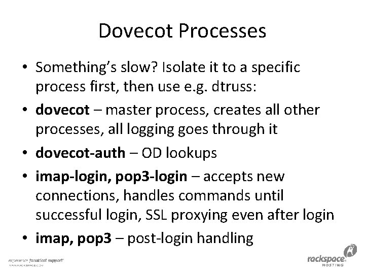 Dovecot Processes • Something’s slow? Isolate it to a specific process first, then use