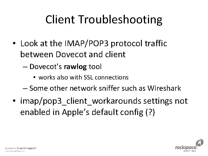 Client Troubleshooting • Look at the IMAP/POP 3 protocol traffic between Dovecot and client