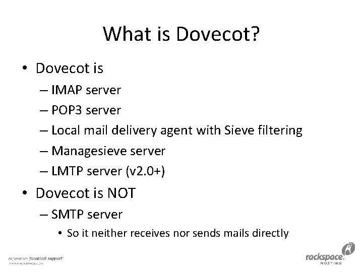 What is Dovecot? • Dovecot is – IMAP server – POP 3 server –