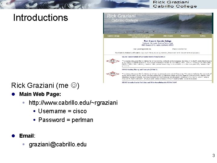 Introductions Rick Graziani (me ) l Main Web Page: http: //www. cabrillo. edu/~rgraziani Username Introductions Rick Graziani (me ) l Main Web Page: http: //www. cabrillo. edu/~rgraziani Username