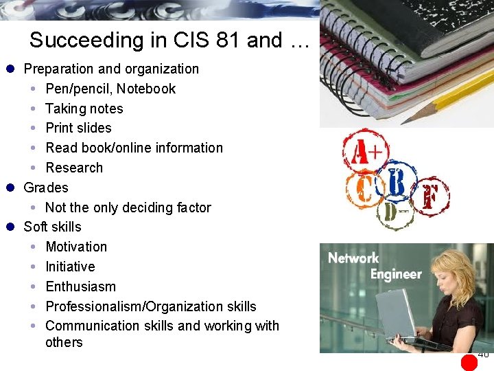 Succeeding in CIS 81 and … l Preparation and organization Pen/pencil, Notebook Taking notes Succeeding in CIS 81 and … l Preparation and organization Pen/pencil, Notebook Taking notes