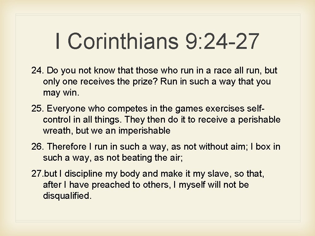 I Corinthians 9: 24 -27 24. Do you not know that those who run