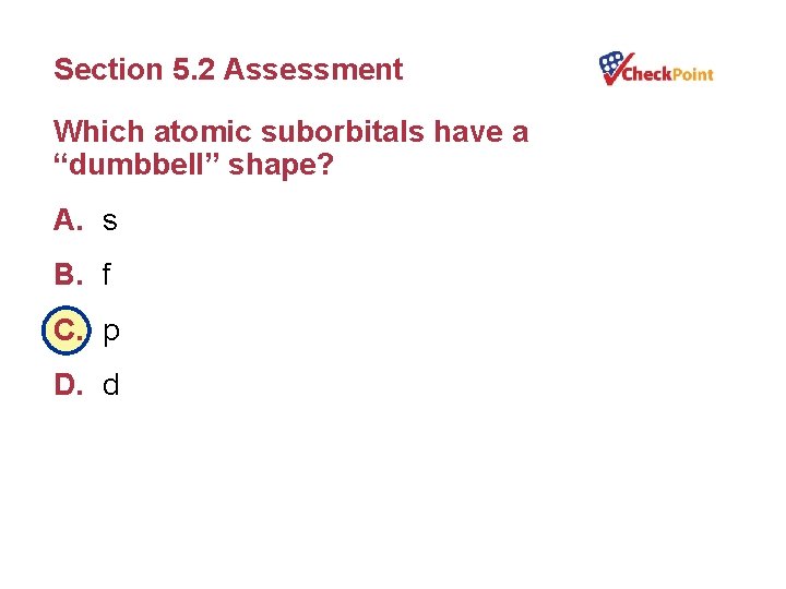 Section 5. 2 Assessment Which atomic suborbitals have a “dumbbell” shape? A. s B.