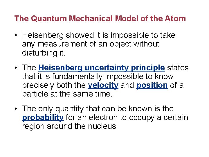 The Quantum Mechanical Model of the Atom • Heisenberg showed it is impossible to