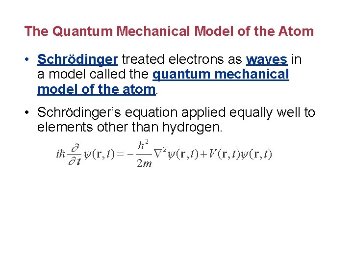 The Quantum Mechanical Model of the Atom • Schrödinger treated electrons as waves in