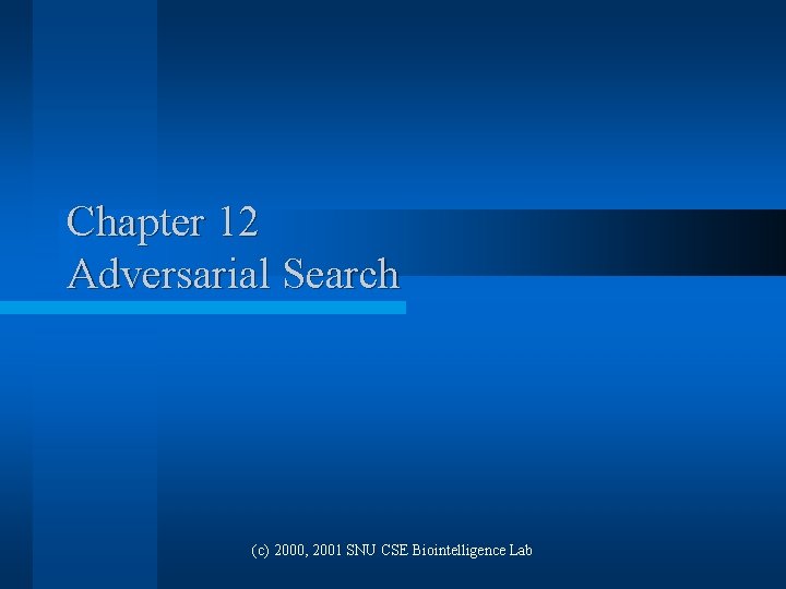 Chapter 12 Adversarial Search (c) 2000, 2001 SNU CSE Biointelligence Lab 