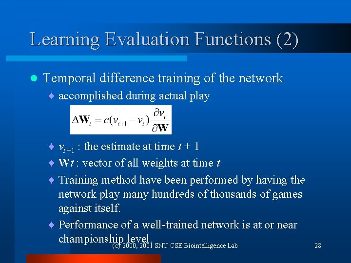 Learning Evaluation Functions (2) l Temporal difference training of the network ¨ accomplished during