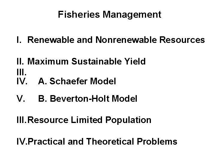 Fisheries Management I. Renewable and Nonrenewable Resources II. Maximum Sustainable Yield III. IV. A.