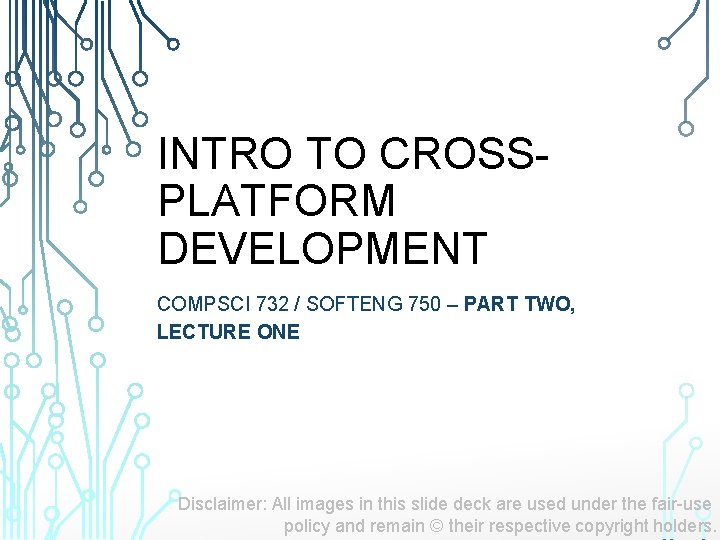 INTRO TO CROSSPLATFORM DEVELOPMENT COMPSCI 732 / SOFTENG 750 – PART TWO, LECTURE ONE