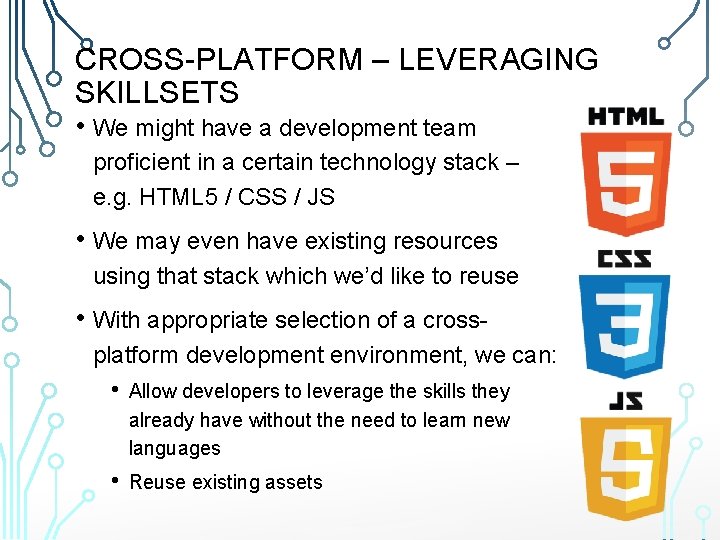 CROSS-PLATFORM – LEVERAGING SKILLSETS • We might have a development team proficient in a