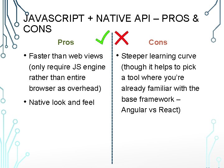 JAVASCRIPT + NATIVE API – PROS & CONS Pros • Faster than web views