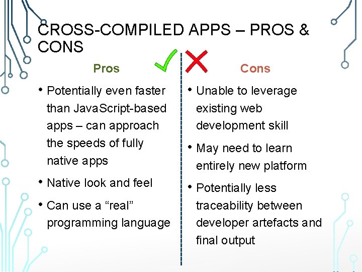 CROSS-COMPILED APPS – PROS & CONS Pros • Potentially even faster than Java. Script-based