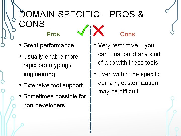 DOMAIN-SPECIFIC – PROS & CONS Pros • Great performance • Usually enable more rapid