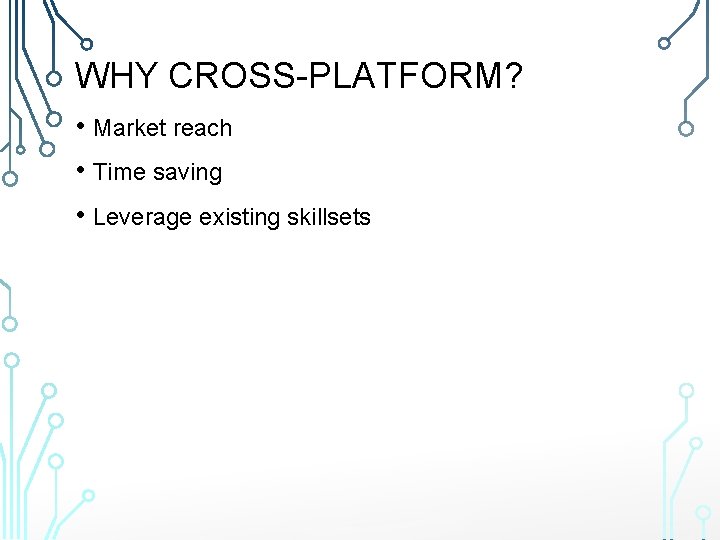 WHY CROSS-PLATFORM? • Market reach • Time saving • Leverage existing skillsets 