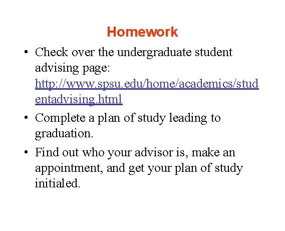 Homework • Check over the undergraduate student advising page: http: //www. spsu. edu/home/academics/stud entadvising.