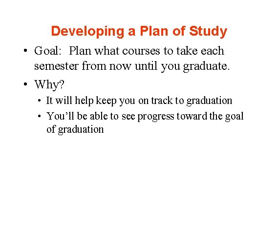 Developing a Plan of Study • Goal: Plan what courses to take each semester