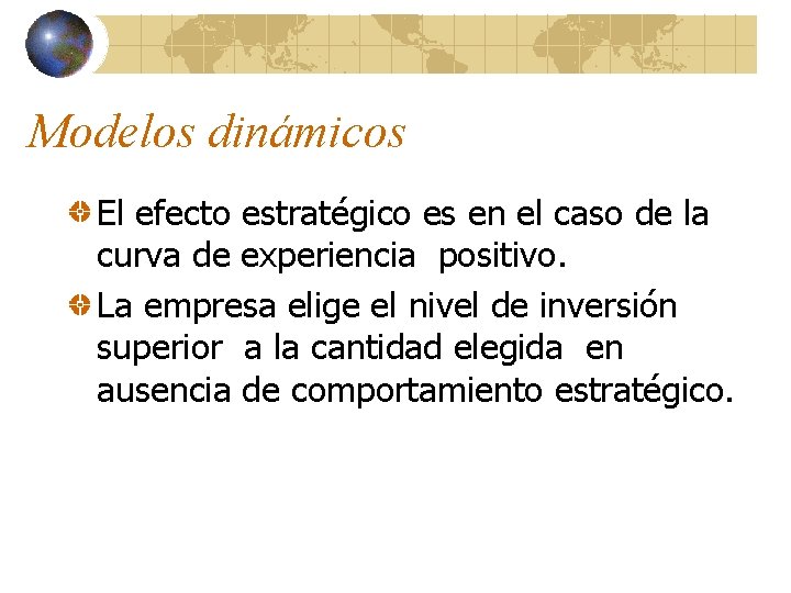 Modelos dinámicos El efecto estratégico es en el caso de la curva de experiencia