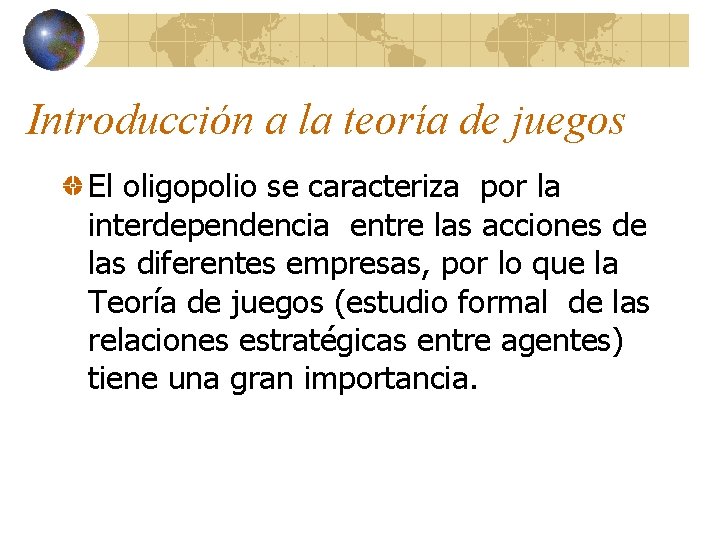 Introducción a la teoría de juegos El oligopolio se caracteriza por la interdependencia entre