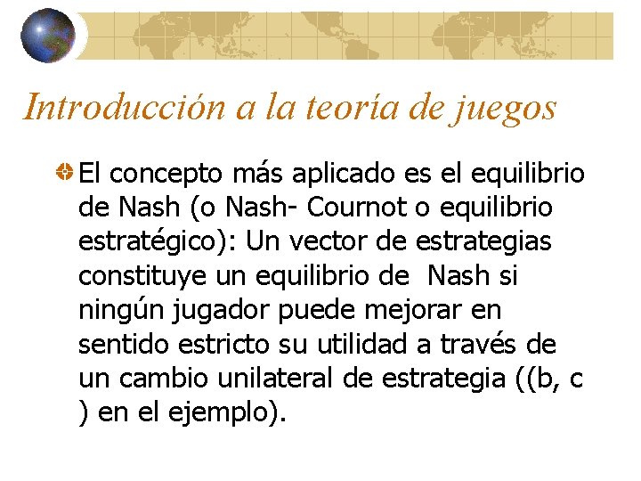 Introducción a la teoría de juegos El concepto más aplicado es el equilibrio de