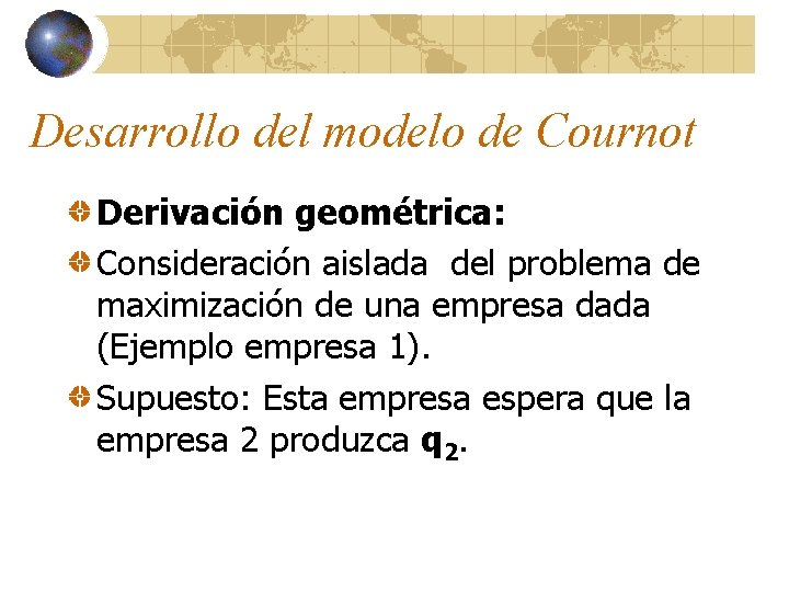 Desarrollo del modelo de Cournot Derivación geométrica: Consideración aislada del problema de maximización de