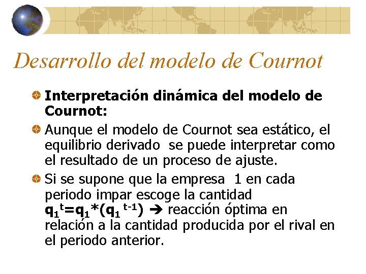 Desarrollo del modelo de Cournot Interpretación dinámica del modelo de Cournot: Aunque el modelo