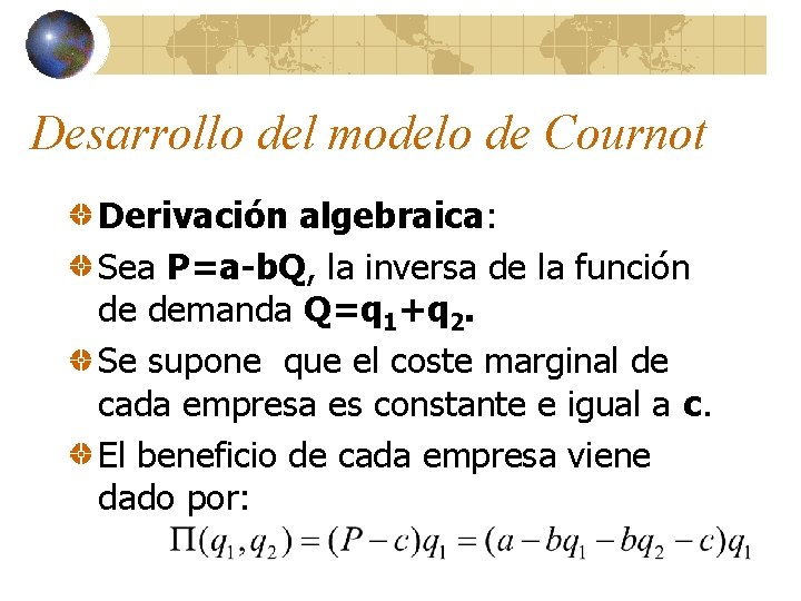 Desarrollo del modelo de Cournot Derivación algebraica: Sea P=a-b. Q, la inversa de la