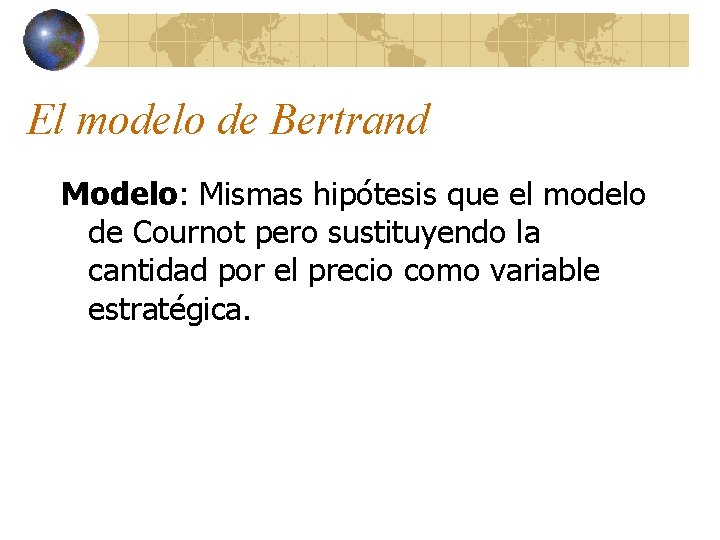 El modelo de Bertrand Modelo: Mismas hipótesis que el modelo de Cournot pero sustituyendo