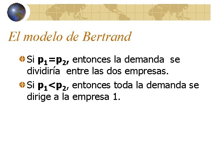 El modelo de Bertrand Si p 1=p 2, entonces la demanda se dividiría entre