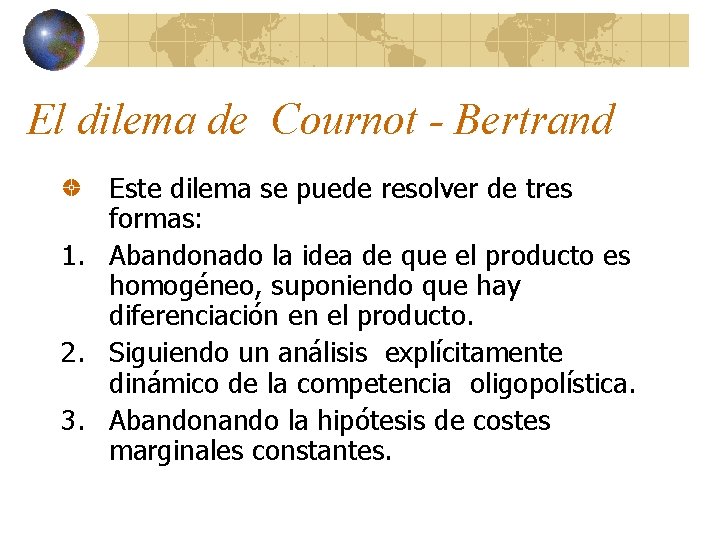 El dilema de Cournot - Bertrand Este dilema se puede resolver de tres formas: