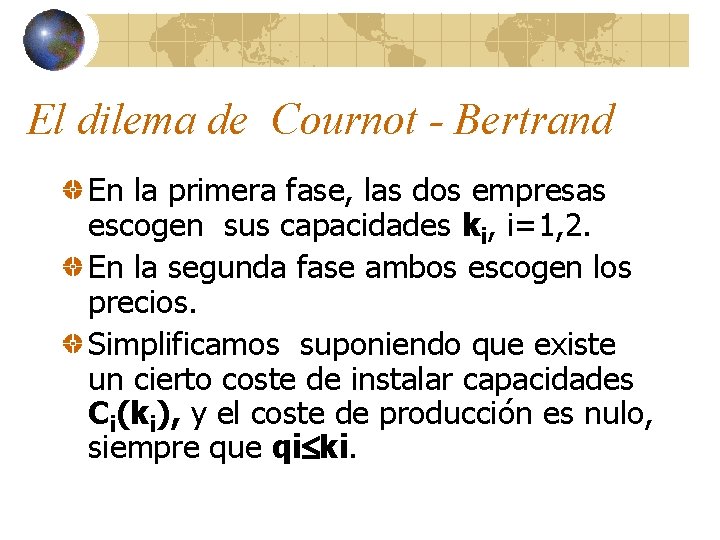 El dilema de Cournot - Bertrand En la primera fase, las dos empresas escogen