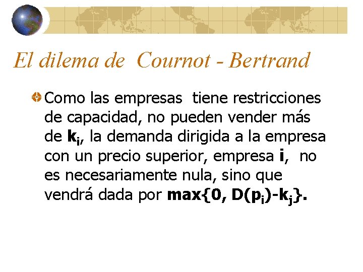 El dilema de Cournot - Bertrand Como las empresas tiene restricciones de capacidad, no