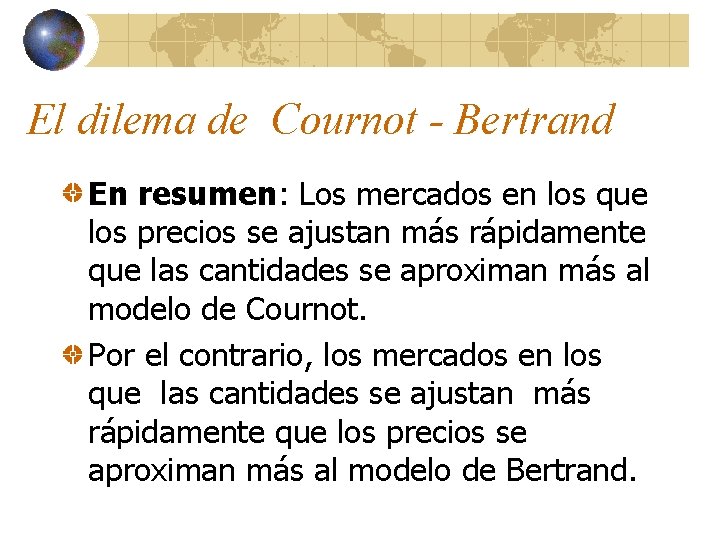 El dilema de Cournot - Bertrand En resumen: Los mercados en los que los