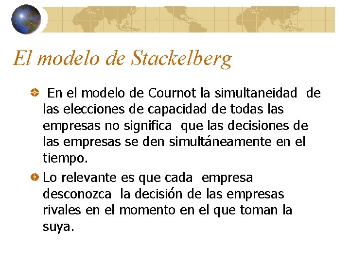 El modelo de Stackelberg En el modelo de Cournot la simultaneidad de las elecciones