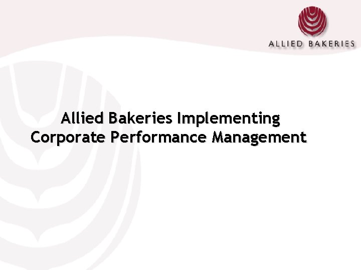 Allied Bakeries Implementing Corporate Performance Management 
