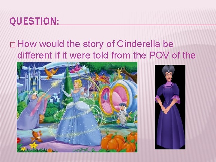 QUESTION: � How would the story of Cinderella be different if it were told